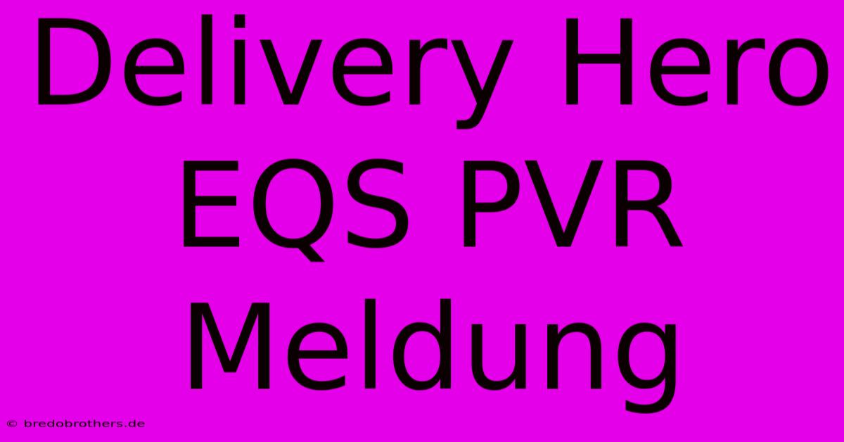 Delivery Hero EQS PVR Meldung