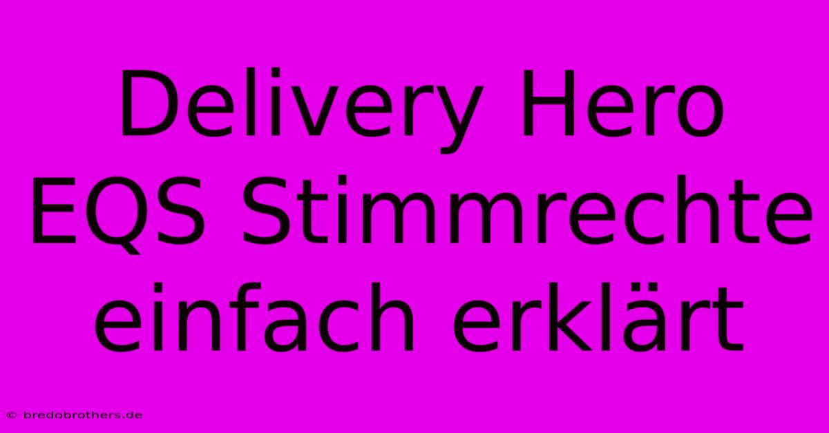 Delivery Hero EQS Stimmrechte Einfach Erklärt