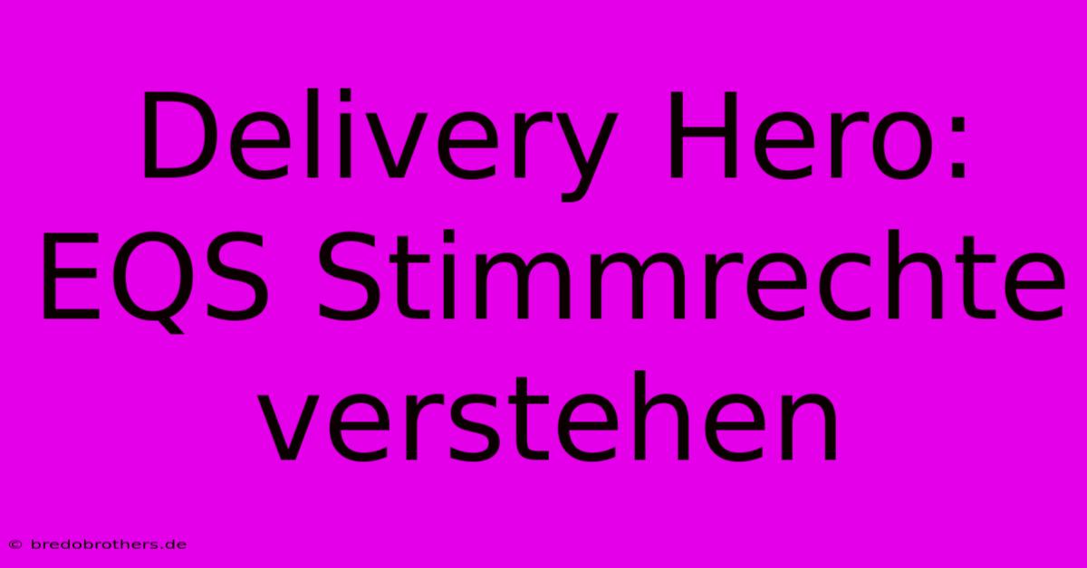 Delivery Hero:  EQS Stimmrechte Verstehen