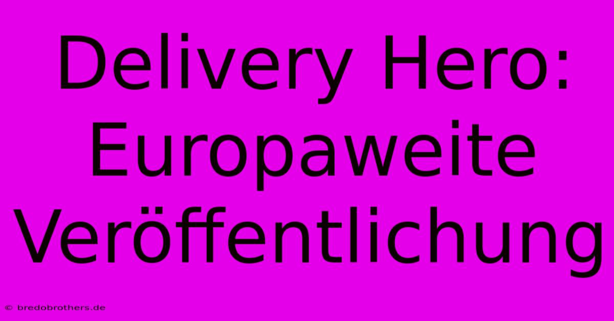 Delivery Hero: Europaweite Veröffentlichung