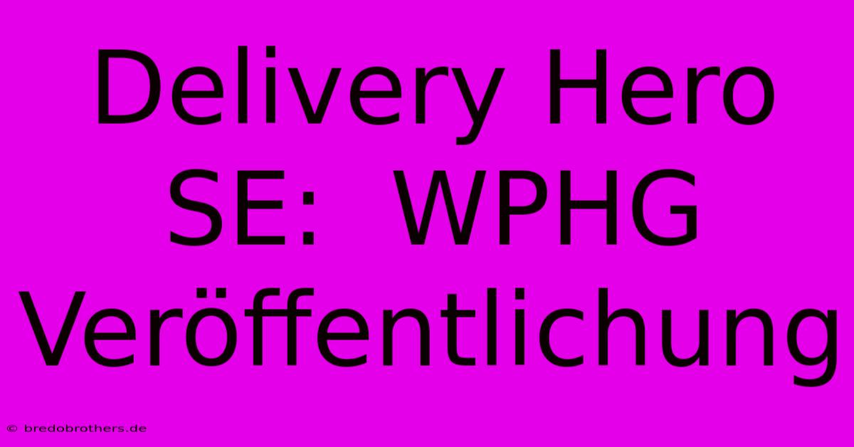 Delivery Hero SE:  WPHG Veröffentlichung