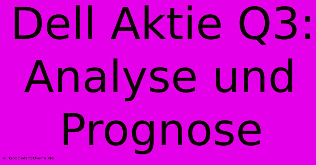 Dell Aktie Q3: Analyse Und Prognose