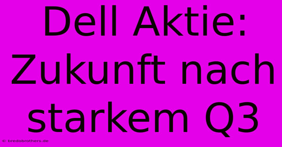 Dell Aktie: Zukunft Nach Starkem Q3