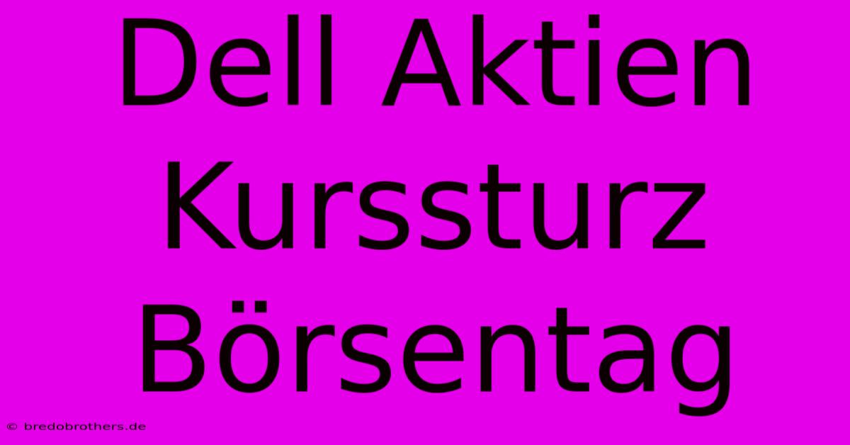 Dell Aktien Kurssturz Börsentag