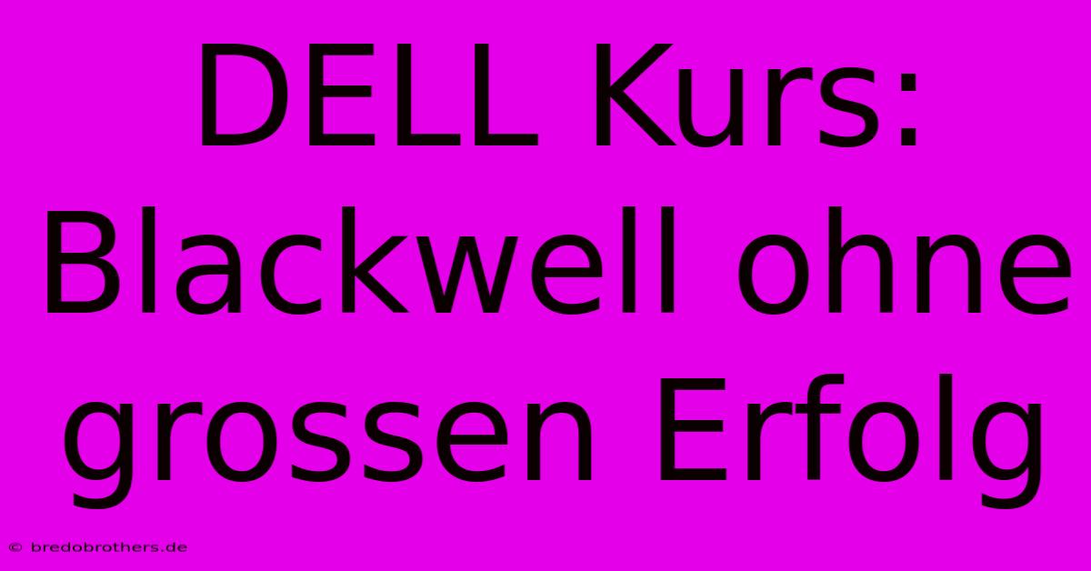 DELL Kurs: Blackwell Ohne Grossen Erfolg