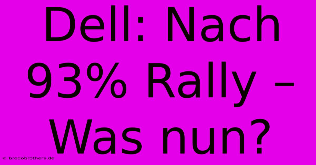 Dell: Nach 93% Rally – Was Nun?