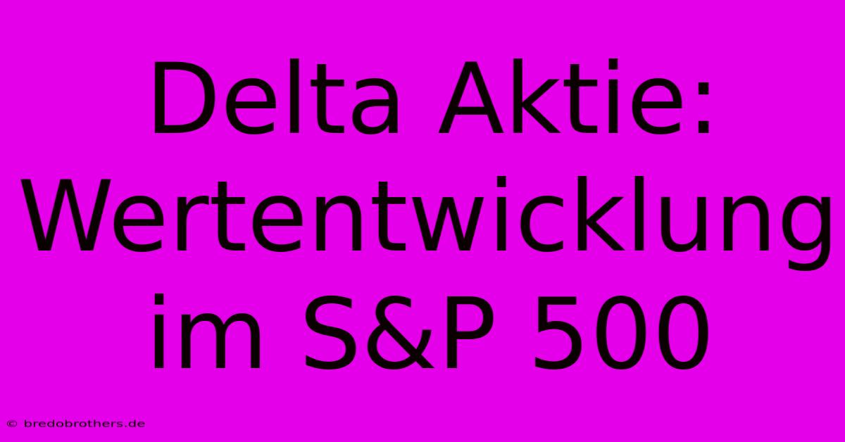 Delta Aktie: Wertentwicklung Im S&P 500