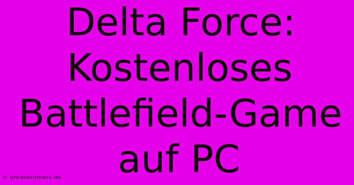 Delta Force: Kostenloses Battlefield-Game Auf PC