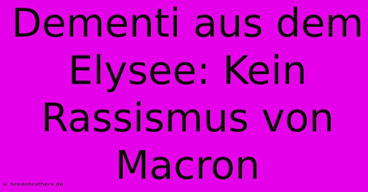 Dementi Aus Dem Elysee: Kein Rassismus Von Macron