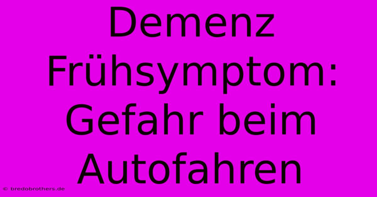 Demenz Frühsymptom: Gefahr Beim Autofahren