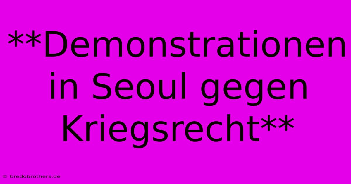 **Demonstrationen In Seoul Gegen Kriegsrecht**