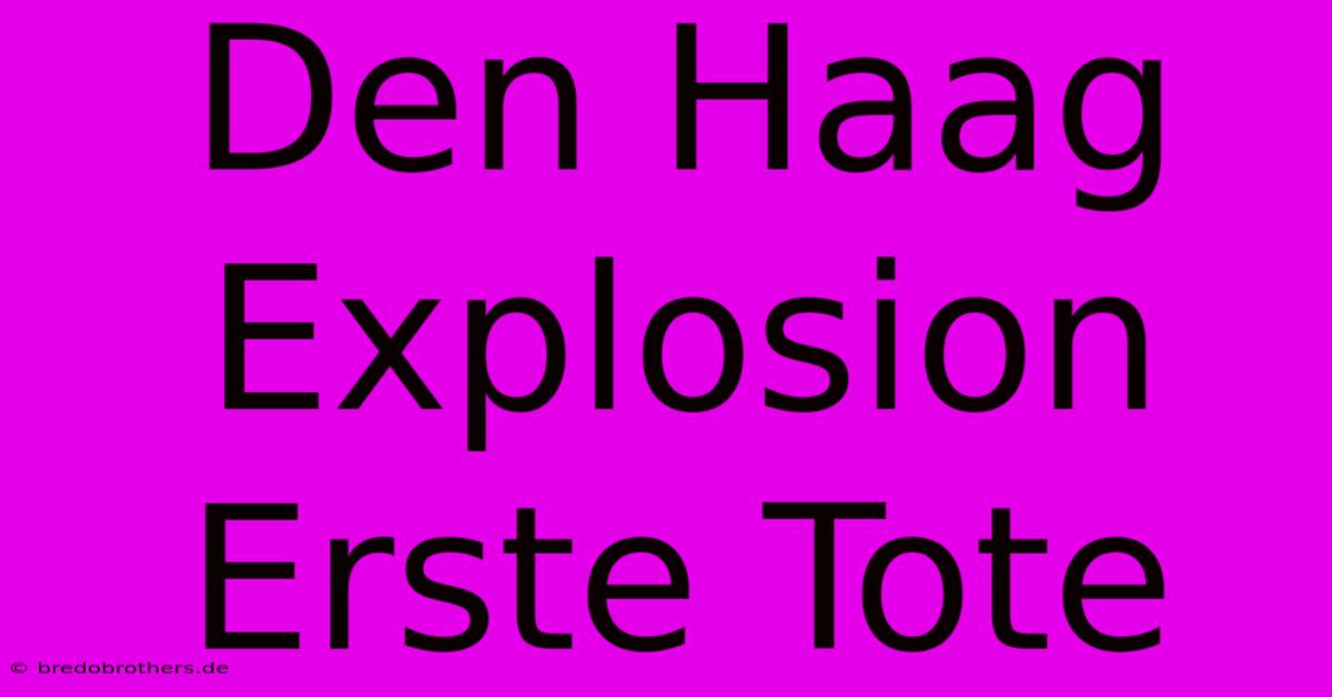 Den Haag Explosion Erste Tote