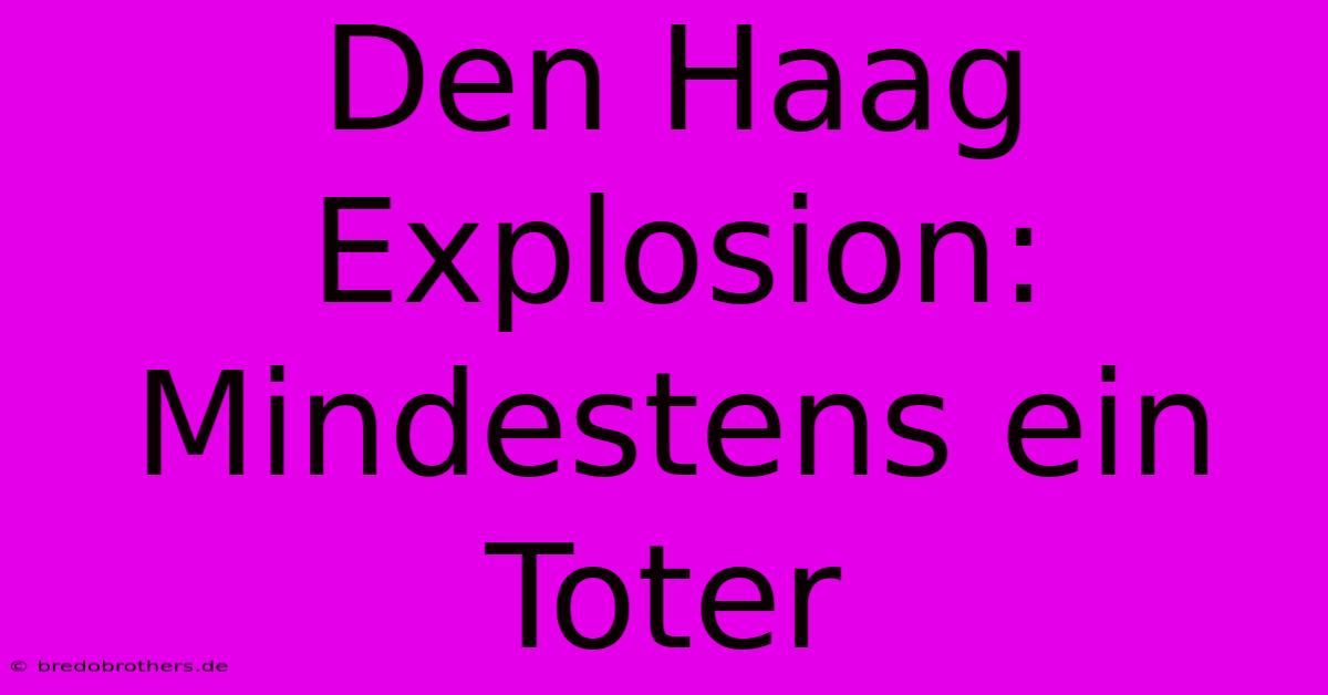 Den Haag Explosion: Mindestens Ein Toter