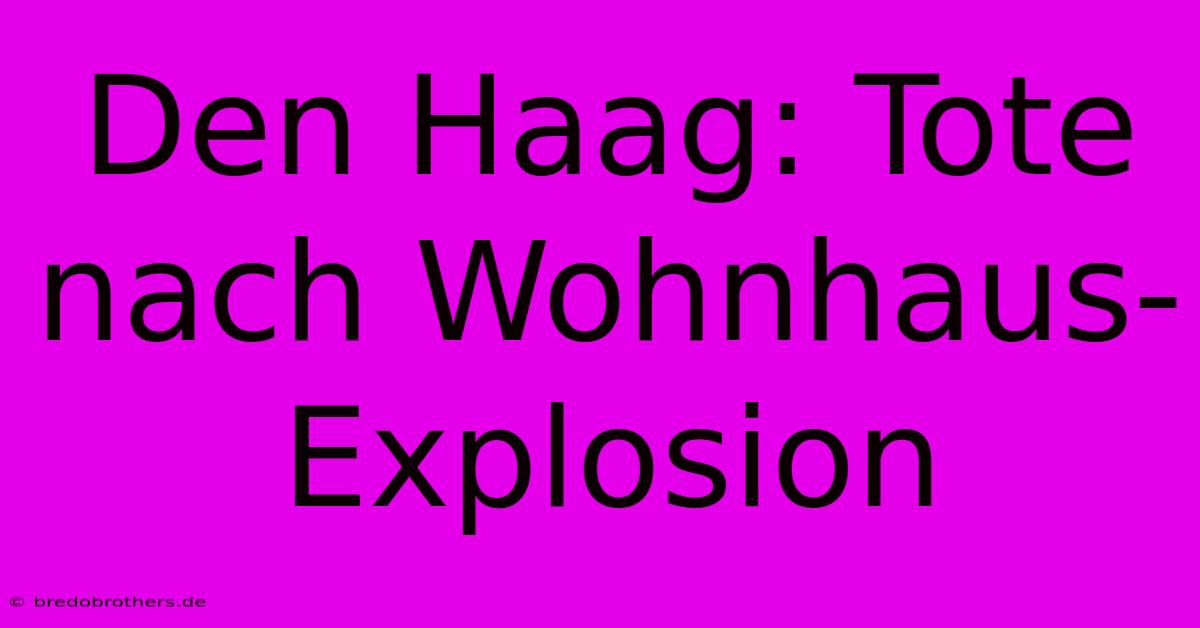 Den Haag: Tote Nach Wohnhaus-Explosion