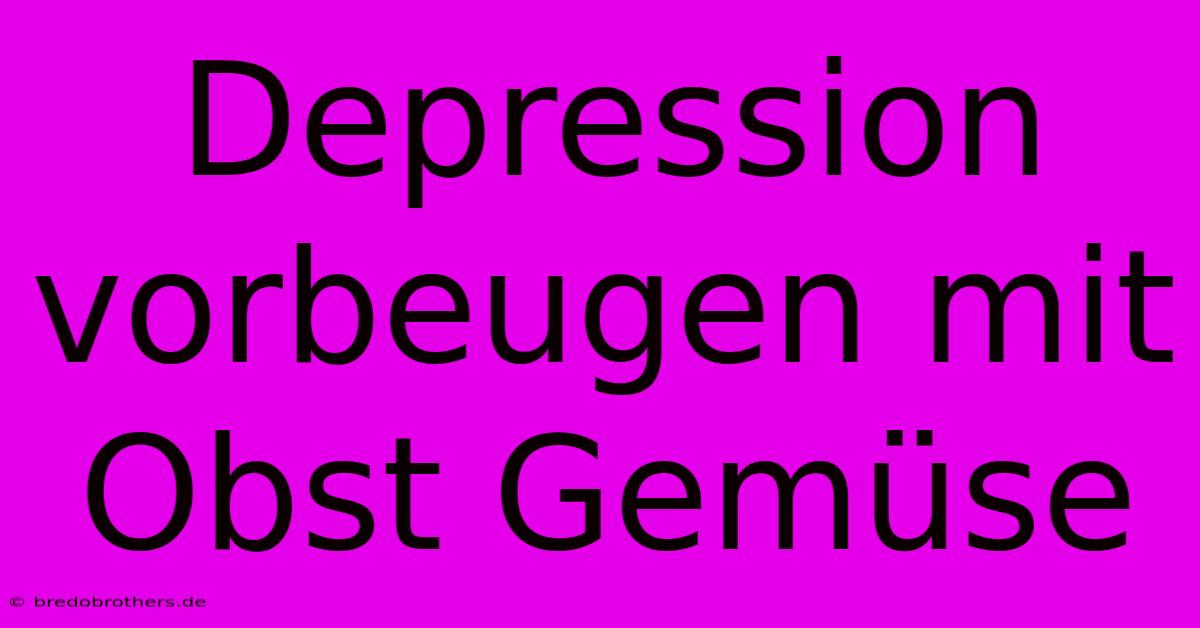 Depression Vorbeugen Mit Obst Gemüse