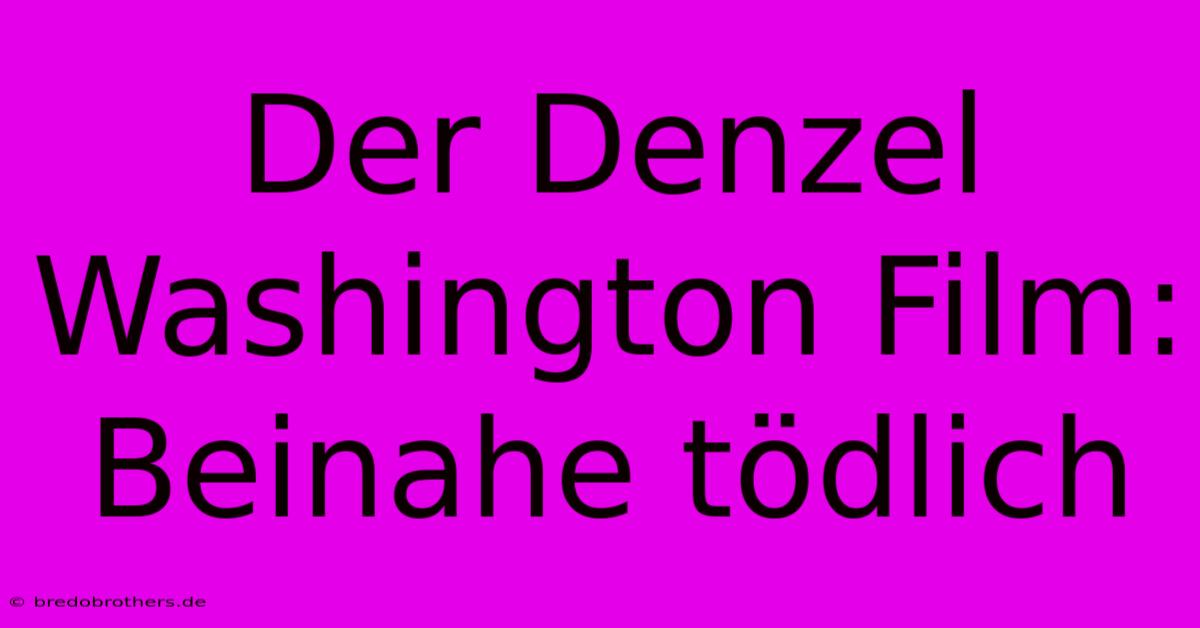 Der Denzel Washington Film: Beinahe Tödlich