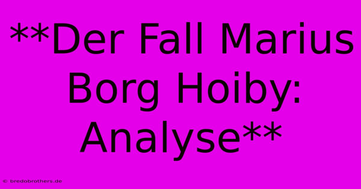 **Der Fall Marius Borg Hoiby: Analyse**