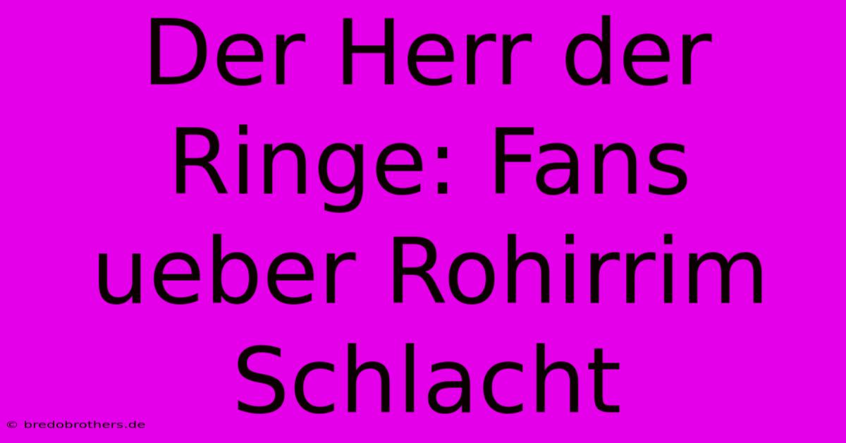 Der Herr Der Ringe: Fans Ueber Rohirrim Schlacht