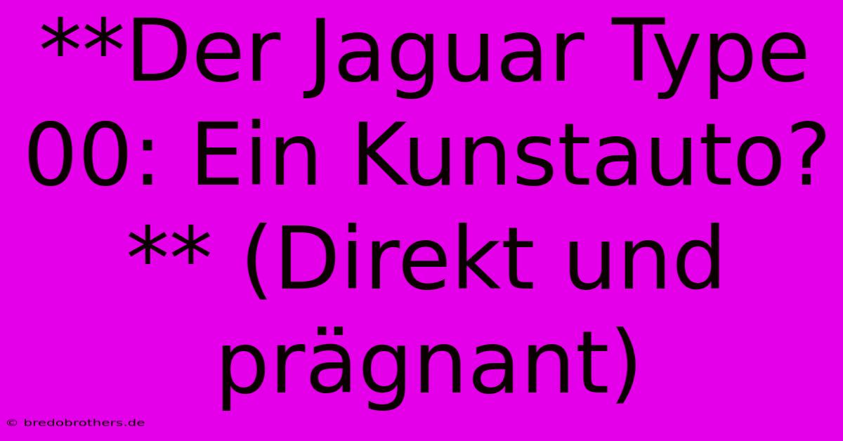 **Der Jaguar Type 00: Ein Kunstauto?** (Direkt Und Prägnant)