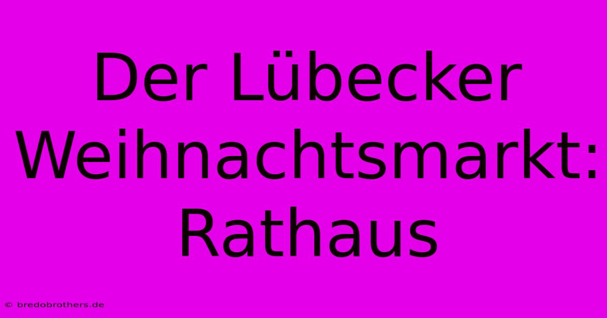 Der Lübecker Weihnachtsmarkt: Rathaus