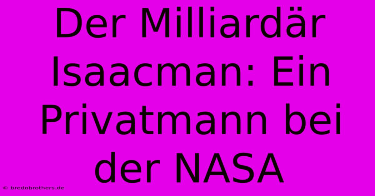 Der Milliardär Isaacman: Ein Privatmann Bei Der NASA