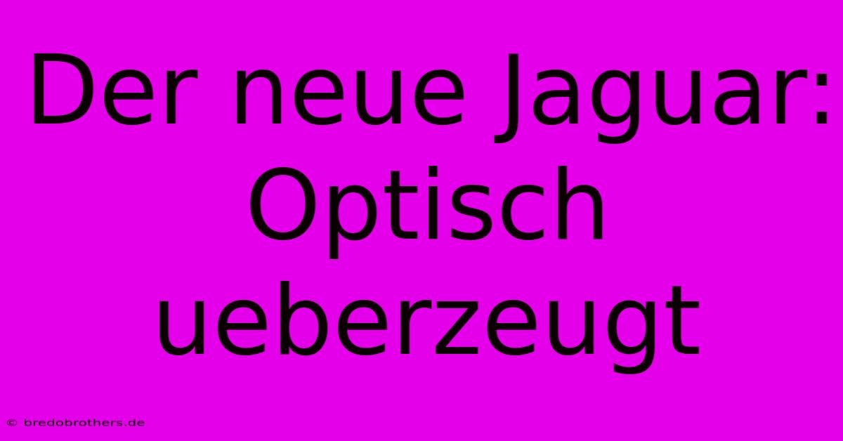 Der Neue Jaguar: Optisch Ueberzeugt