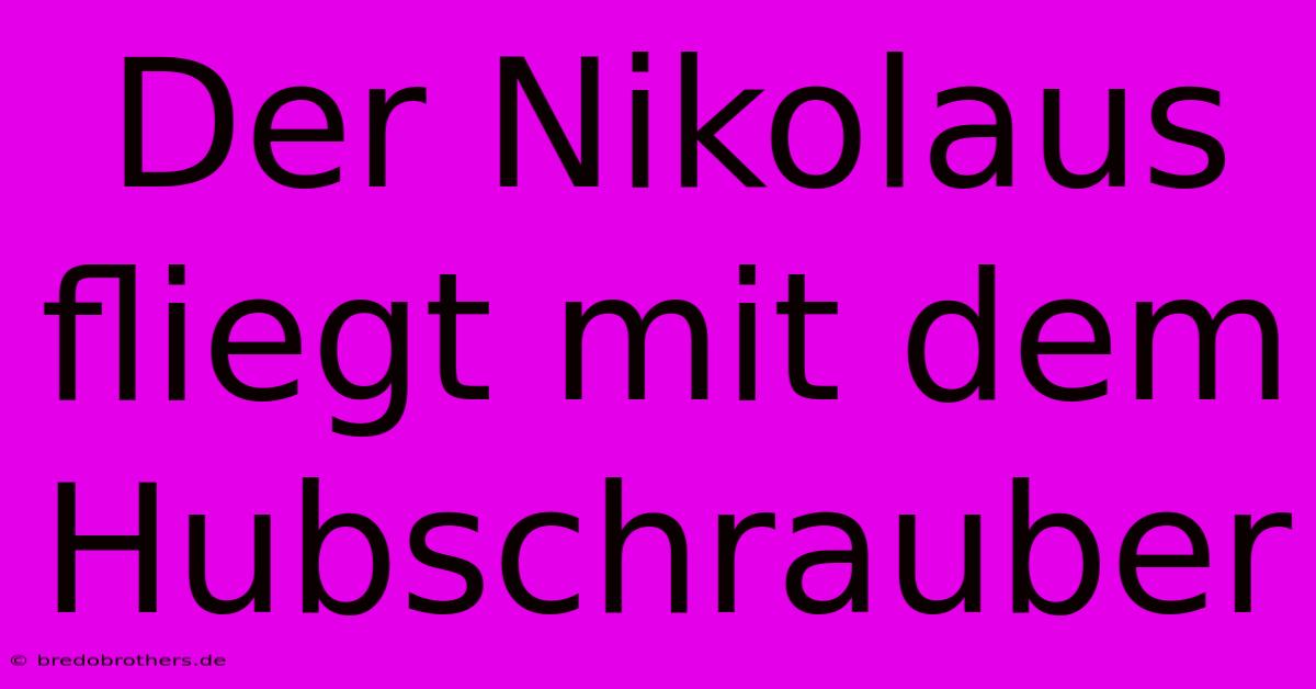 Der Nikolaus Fliegt Mit Dem Hubschrauber