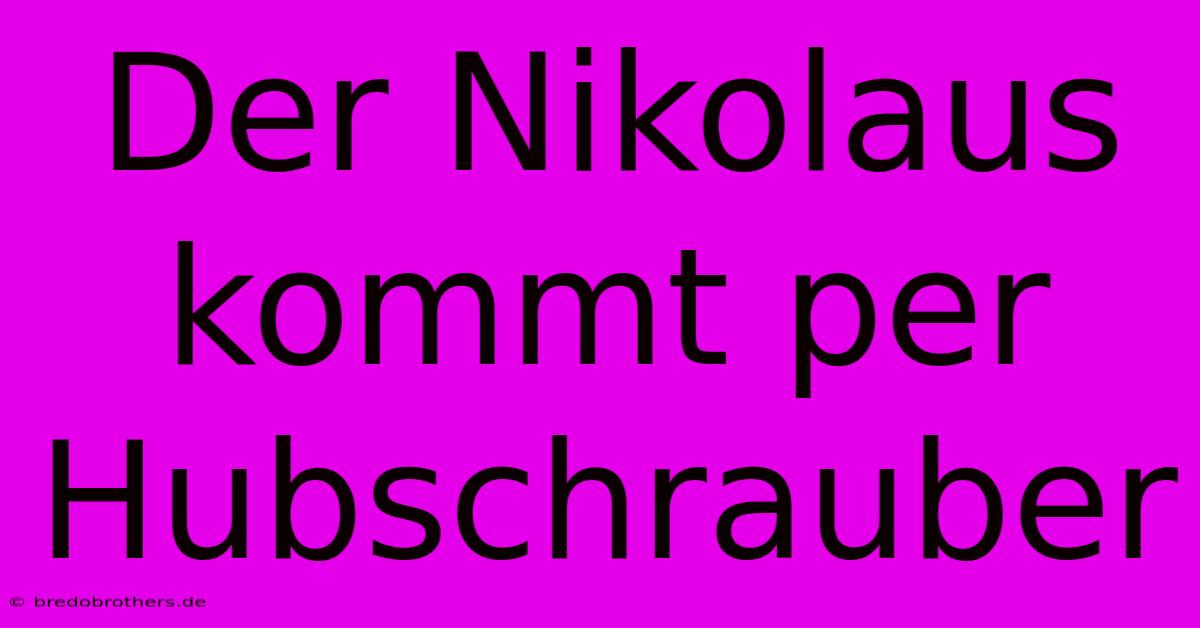 Der Nikolaus Kommt Per Hubschrauber