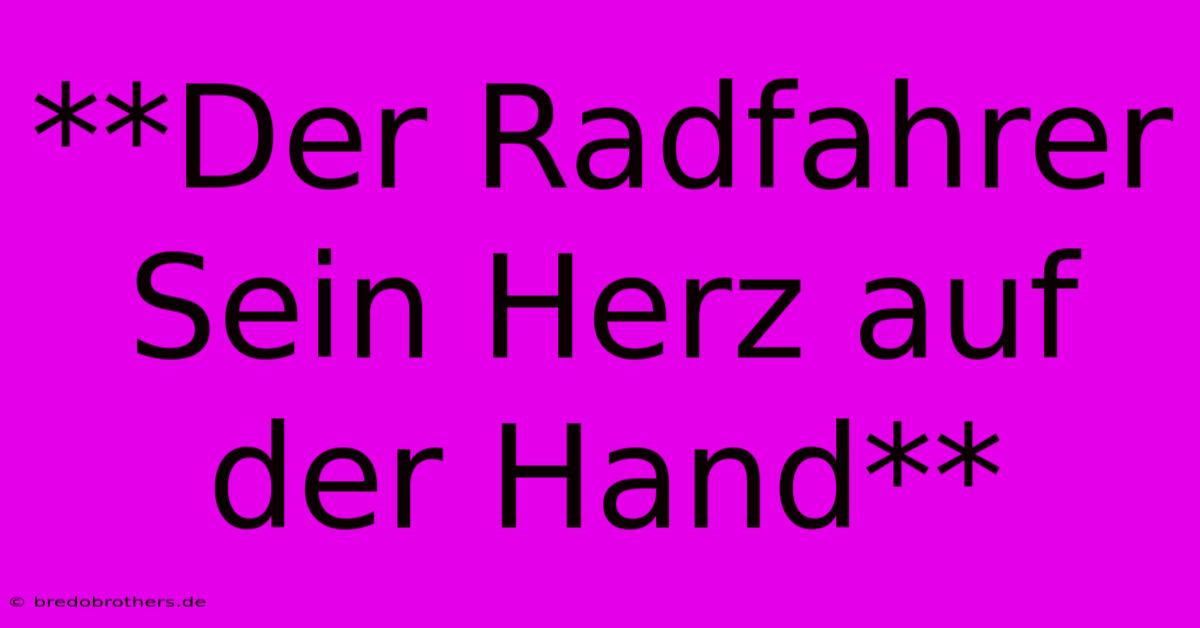 **Der Radfahrer Sein Herz Auf Der Hand**