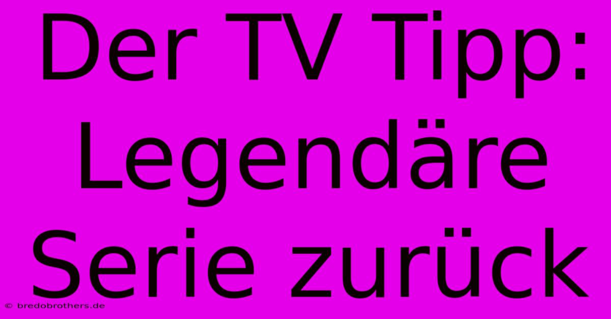 Der TV Tipp: Legendäre Serie Zurück