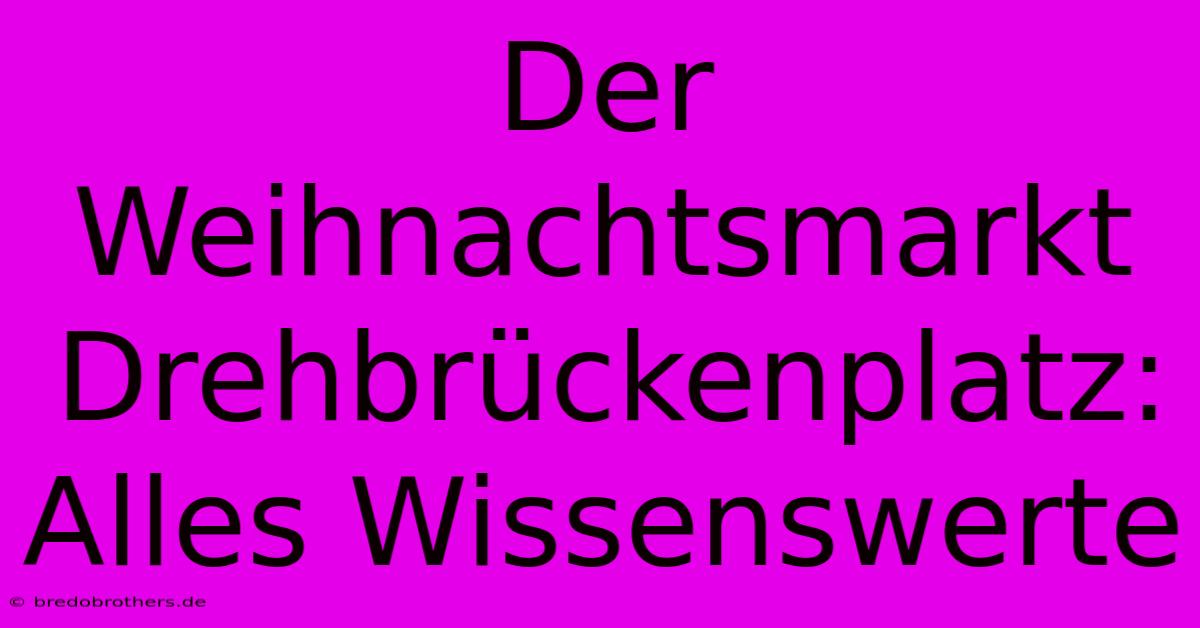 Der Weihnachtsmarkt Drehbrückenplatz: Alles Wissenswerte