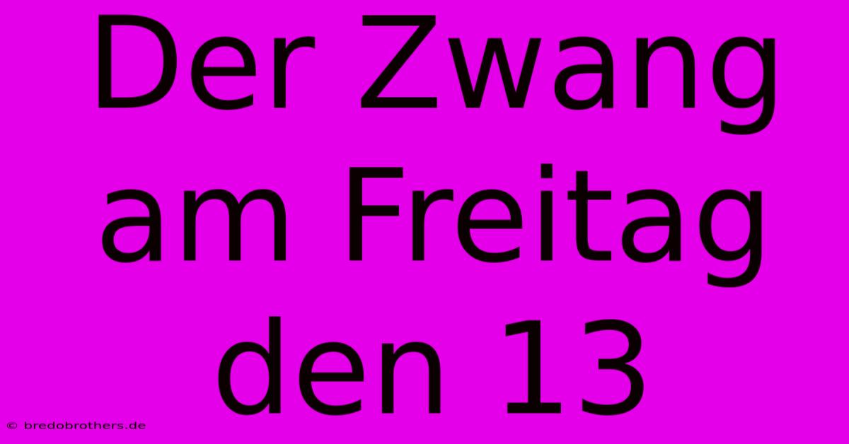 Der Zwang Am Freitag Den 13