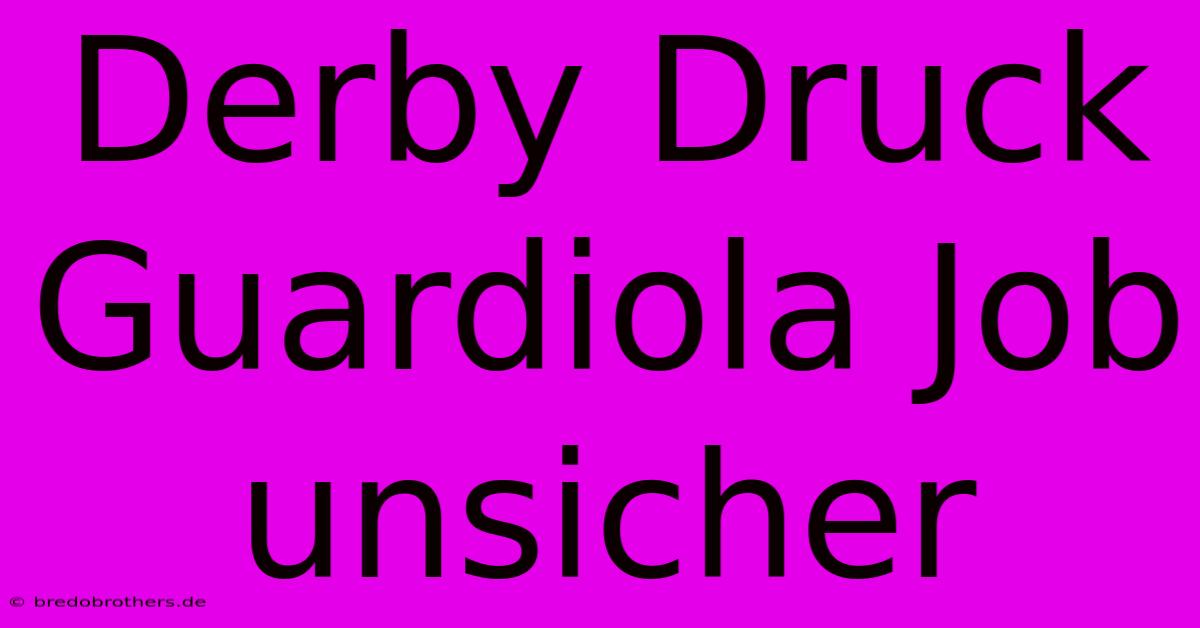 Derby Druck Guardiola Job Unsicher