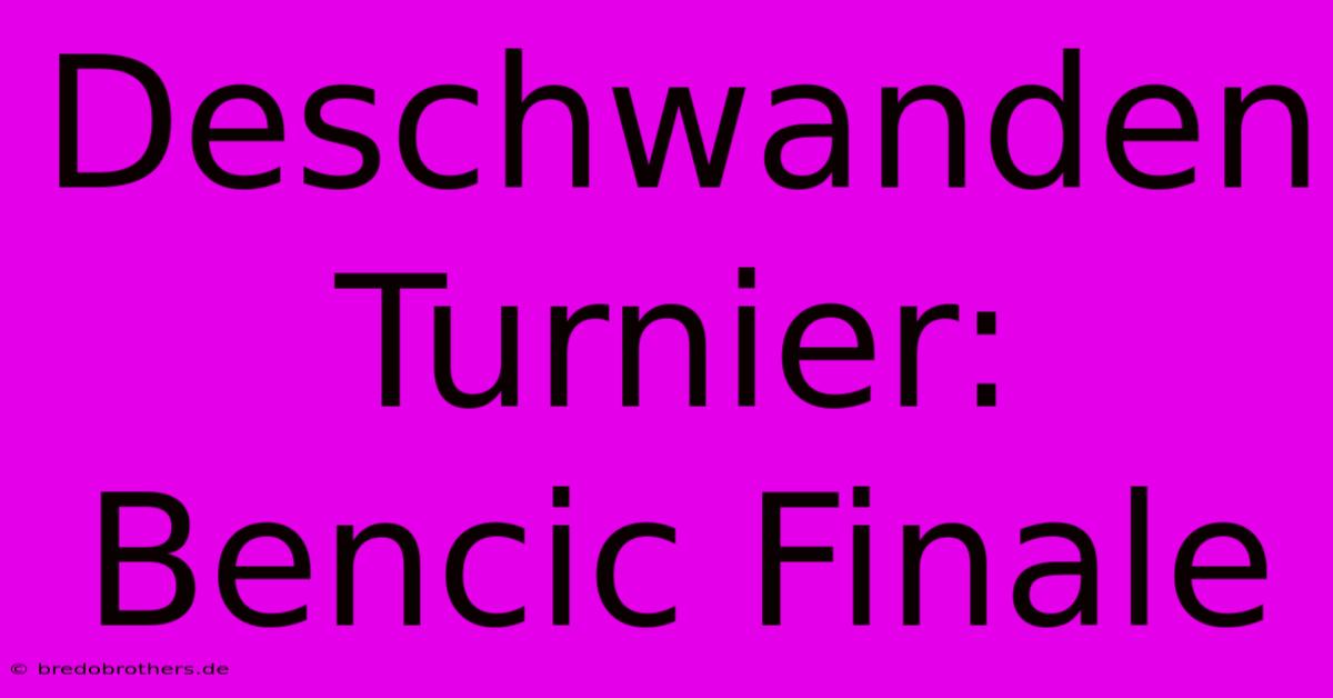 Deschwanden Turnier: Bencic Finale