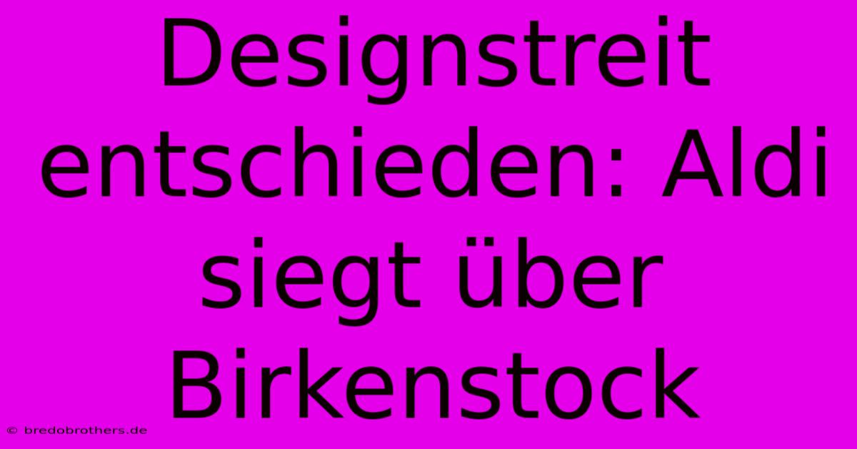 Designstreit Entschieden: Aldi Siegt Über Birkenstock