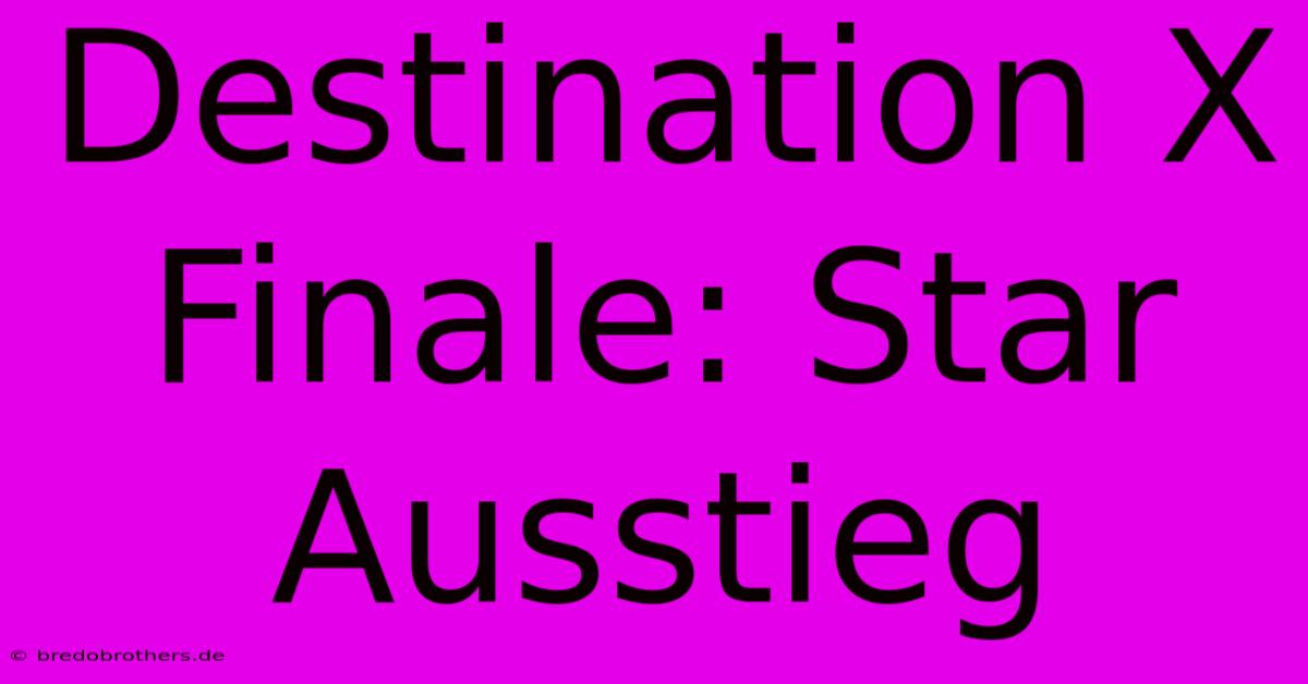 Destination X Finale: Star Ausstieg