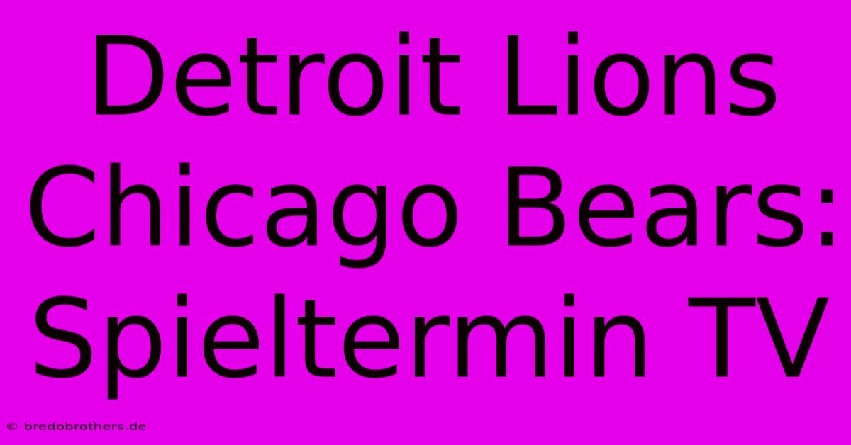 Detroit Lions Chicago Bears: Spieltermin TV