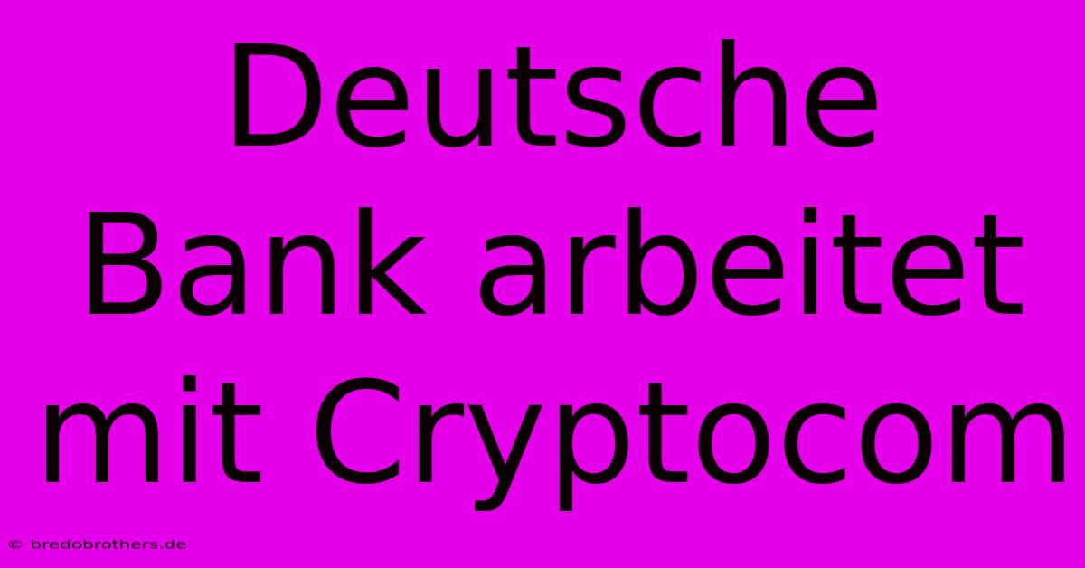 Deutsche Bank Arbeitet Mit Cryptocom