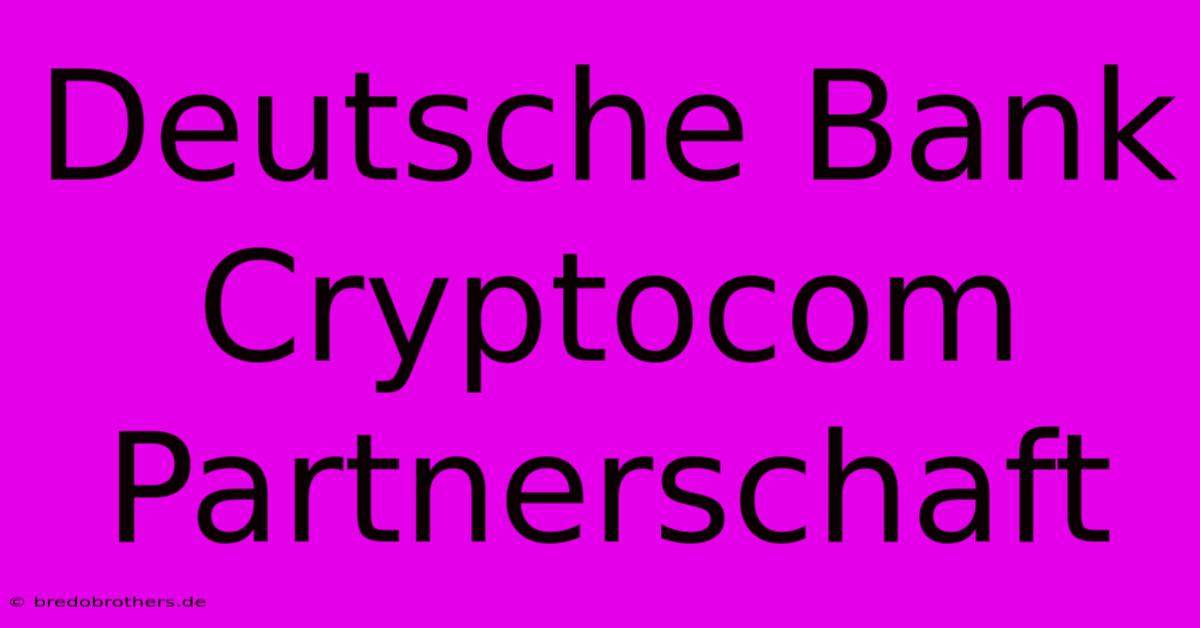 Deutsche Bank Cryptocom Partnerschaft