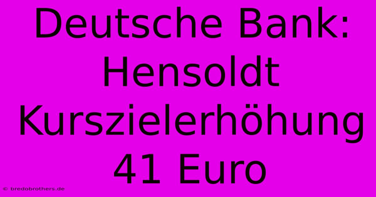 Deutsche Bank: Hensoldt Kurszielerhöhung 41 Euro