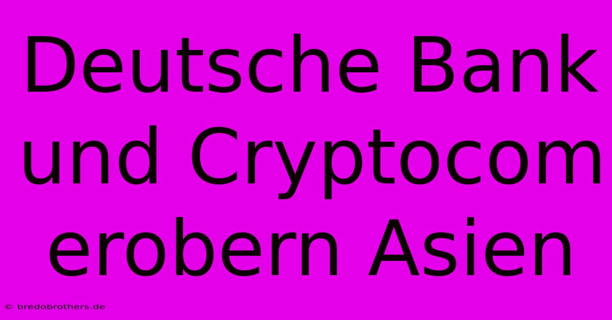 Deutsche Bank Und Cryptocom Erobern Asien