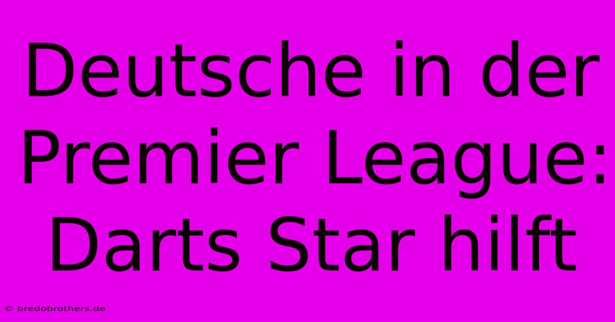 Deutsche In Der Premier League: Darts Star Hilft