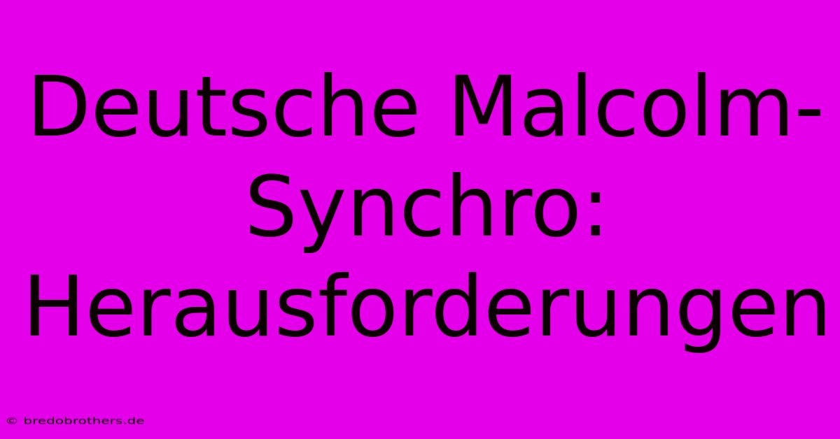 Deutsche Malcolm-Synchro: Herausforderungen