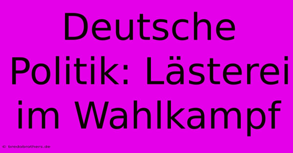 Deutsche Politik: Lästerei Im Wahlkampf