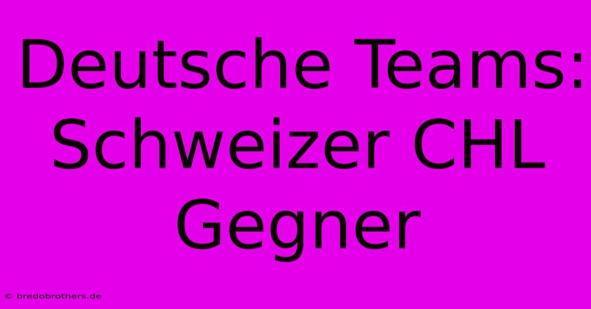 Deutsche Teams: Schweizer CHL Gegner