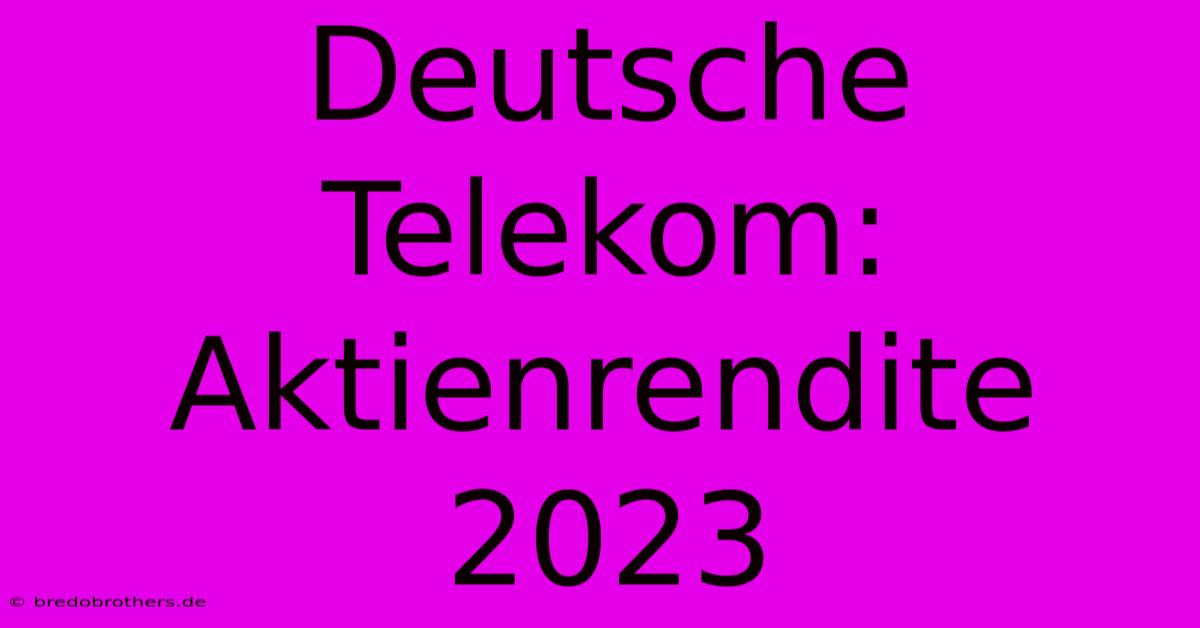 Deutsche Telekom:  Aktienrendite 2023