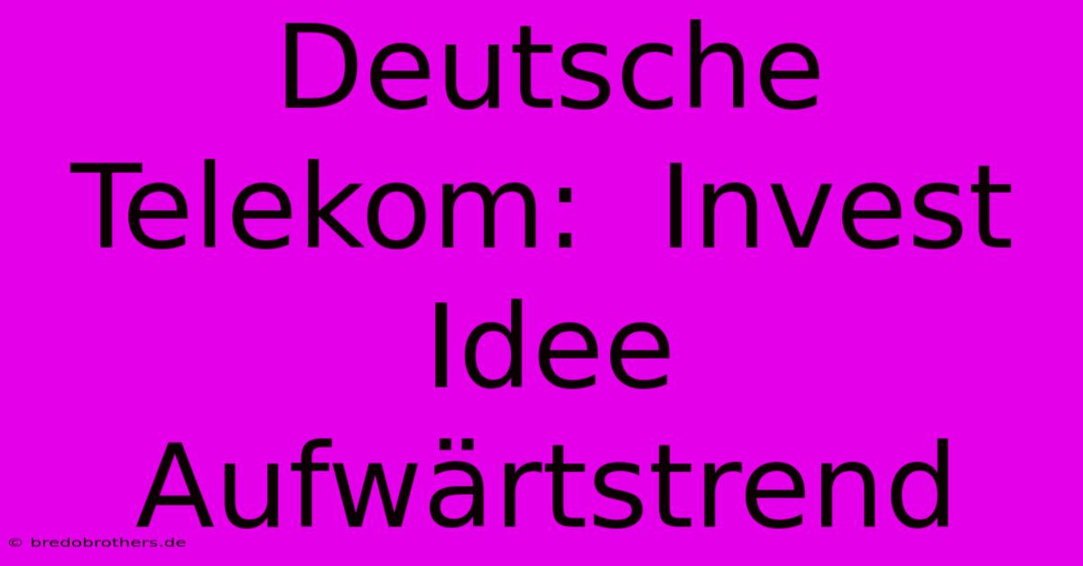 Deutsche Telekom:  Invest Idee Aufwärtstrend