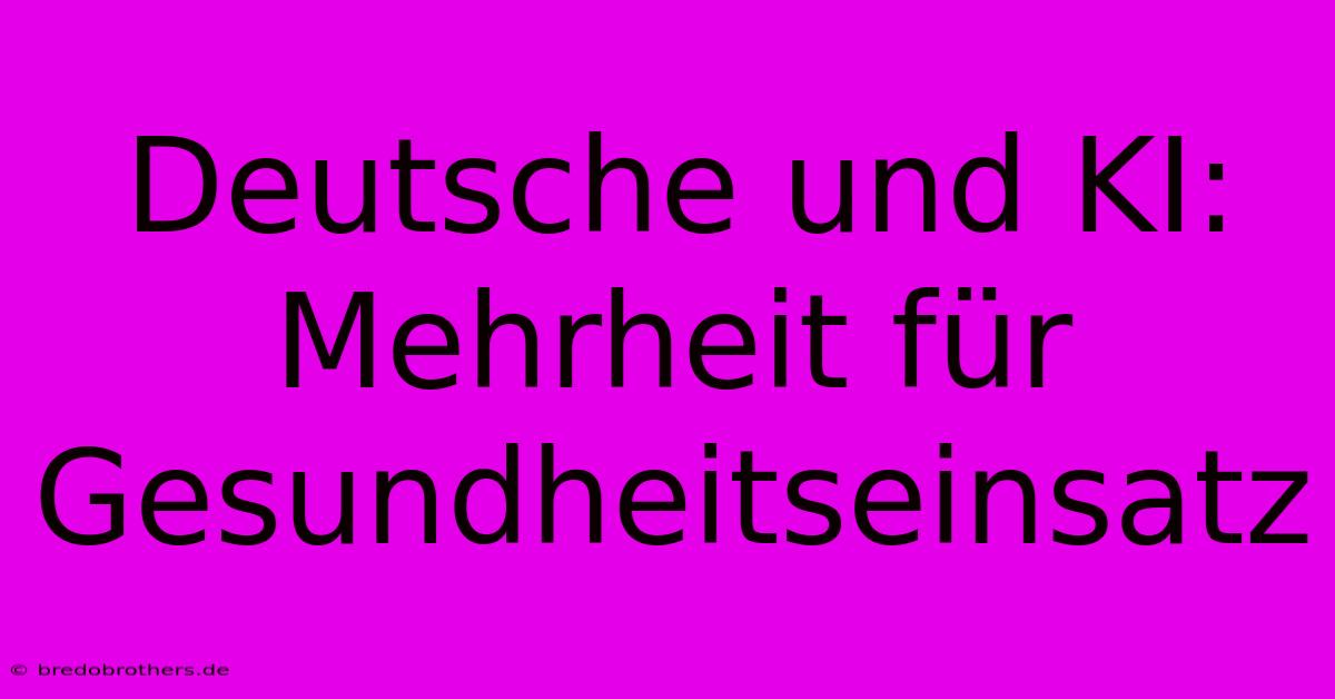 Deutsche Und KI: Mehrheit Für Gesundheitseinsatz