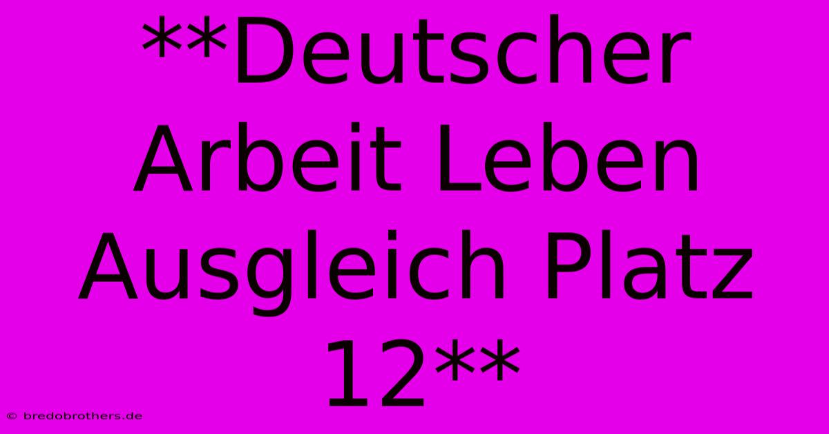 **Deutscher Arbeit Leben Ausgleich Platz 12**