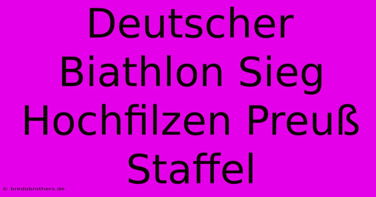 Deutscher Biathlon Sieg Hochfilzen Preuß Staffel